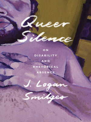 cover image of Queer Silence: On Disability and Rhetorical Absence